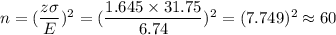 n = (\dfrac{z\sigma}{E})^2 = (\dfrac{1.645 \times 31.75}{6.74})^2 = (7.749)^2 \approx 60