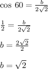 \cos \: 60 \degree =  \frac{b}{2 \sqrt{2} }  \\  \\  \frac{1}{2} =  \frac{b}{2 \sqrt{2} }  \\  \\b =  \frac{2 \sqrt{2} }{2}  \\  \\ b =  \sqrt{2}