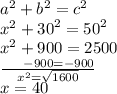 {a}^{2}  +  {b}^{2}  =  {c}^{2}  \\  {x}^{2}  +  {30}^{2}  =  {50}^{2}  \\  {x}^{2}  + 900 = 2500 \\  \frac{ \:  \:  \:  \:  \:  \:  \:  - 900 =  - 900}{ {x}^{2}  =  \sqrt{1600} }  \\ x = 40