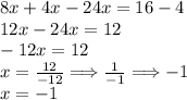 8x + 4x - 24x = 16 - 4 \\ 12x - 24x = 12 \\  - 12x = 12 \\ x =  \frac{12}{ - 12}  \Longrightarrow \frac{1}{ - 1}  \Longrightarrow   - 1 \\ x =  - 1