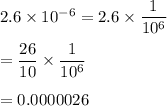 2.6\times 10^{-6}=2.6\times \dfrac{1}{10^6}\\\\=\dfrac{26}{10}\times \dfrac{1}{10^6}\\\\=0.0000026