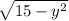 \sqrt{15 - y^{2} }
