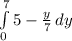 \int\limits^7_0 {5 - \frac{y}{7} } \, dy