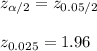 z_{\alpha /2} =  z_{0.05 /2}  \\ \\ z_{0.025} = 1.96