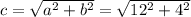 c=\sqrt{a^{2}+b^{2}} = \sqrt{12^{2}+4^{2}}
