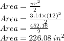 Area=\frac{\pi r^2}{2}\\Area=\frac{3.14\times (12)^2}{2}\\Area=\frac{452.16}{2}\\Area=226.08\:in^2