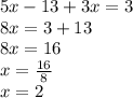 5x - 13 + 3x = 3 \\ 8x  = 3 + 13 \\ 8x = 16 \\ x =  \frac{16}{8} \\ x = 2