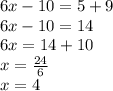 6x - 10 = 5 + 9 \\ 6x - 10 = 14 \\ 6x = 14 + 10 \\  x=  \frac{24}{6}  \\ x = 4