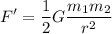 \displaystyle F'=\frac{1}{2}G{\frac {m_{1}m_{2}}{r^{2}}}