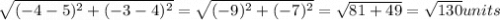 \sqrt{(-4-5)^{2}+(-3-4)^{2}} = \sqrt{(-9)^{2}+(-7)^{2}} = \sqrt{81+49}=\sqrt{130} units