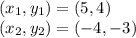 (x_1,y_1) = (5,4)\\(x_2,y_2)  = (-4,-3)