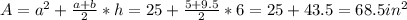 A = a^{2} + \frac{a + b}{2} * h = 25 + \frac{5 + 9.5}{2} * 6 = 25 + 43.5 = 68.5 in^{2}