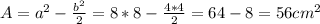 A = a^{2} - \frac{b^{2}}{2} = 8 * 8 - \frac{4 * 4}{2} = 64 - 8 = 56 cm^{2}\\