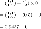 = (\frac{181}{192})+(\frac{1}{2})\times 0\\\\= (\frac{181}{192})+(0.5)\times 0\\\\= 0.9427+0