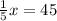 \frac{1}{5} x = 45