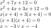  x^2+7x+12=0 \\ x^2+4x+3x+12=0\\ x(x+4)+3(x+4)=0\\(x+3)(x+4)=0\\ x=-3 \vee x=-4 