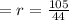 = r =  \frac{105}{44}