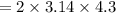 = 2 \times 3.14 \times 4.3