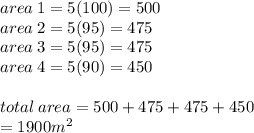 area \: 1 = 5(100) = 500 \\area \: 2 = 5(95) = 475 \\ area \: 3 = 5(95) = 475 \\ area \: 4 = 5(90) = 450 \\  \\ total \: area  = 500 + 475 + 475 + 450 \\  = 1900 {m}^{2}