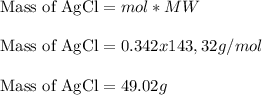 \text{Mass of AgCl}= mol * MW\\\\\text{Mass of AgCl}= 0.342  x 143,32 g/mol\\\\\text{Mass of AgCl}= 49.02 g