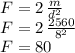 F=2\,\frac{m}{d^2} \\F=2\,\frac{2560}{8^2}\\F=80