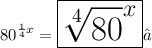 \huge {80}^{ \frac{1}{4}x }  =   \boxed{\sqrt[4]{ {80}}^{x}}✓