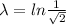 \lambda = ln\frac{1}{\sqrt{2} }