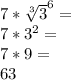 7*\sqrt[3]{3}^{6} = \\7*3^{2}=\\7*9=\\63