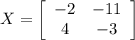 X =\left[\begin{array}{cc}-2 &-11\\4 &-3\end{array}\right]