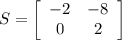 S =\left[\begin{array}{cc}-2&-8\\0&2\end{array}\right]