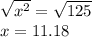 \sqrt{x^2}=\sqrt{125}\\x=11.18