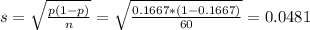 s = \sqrt{\frac{p(1-p)}{n}} = \sqrt{\frac{0.1667*(1-0.1667)}{60}} = 0.0481