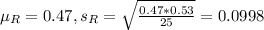 \mu_R = 0.47, s_R = \sqrt{\frac{0.47*0.53}{25}} = 0.0998