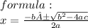 formula :  \\ x =  \frac{ - b± \sqrt{ {b}^{2} - 4ac }  }{2a}