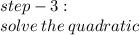 step - 3 :  \\ solve \: the \: quadratic