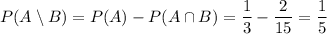  P(A \setminus B) = P(A) - P(A\cap B) = \dfrac{1}{3} - \dfrac{2}{15} = \dfrac{1}{5}