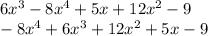 6x^3-8x^4+5x+12x^2-9\\-8x^4 + 6x^3 + 12x^2 + 5x -9