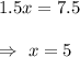 1.5x=7.5\\\\\Rightarrow\ x=5