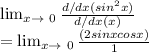 \lim_{x \to \ 0} \frac{d/dx(sin^2x)}{d/dx(x)}  \\=  \lim_{x \to \ 0} \frac{(2sinxcosx)}{1}  \\