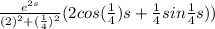 \frac{e^{2s} }{(2)^{2}+(\frac{1}{4}) ^{2}  } ( 2 cos (\frac{1}{4} ) s + \frac{1}{4}  sin \frac{1}{4}  s ))