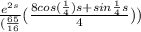 \frac{e^{2s} }{(\frac{65}{16} } ( \frac{8 cos (\frac{1}{4} ) s +  sin \frac{1}{4}  s}{4}  ))