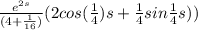\frac{e^{2s} }{(4+\frac{1}{16})} ( 2 cos (\frac{1}{4} ) s + \frac{1}{4}  sin \frac{1}{4}  s ))