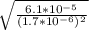 \sqrt{\frac{6.1*10^{-5} }{(1.7*10^{-6}) ^{2} } }