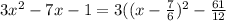 3x^{2} -7x-1 = 3((x-\frac{7}{6})^{2}  -\frac{61}{12}