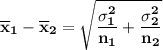 \mathbf{ \overline x_1 - \overline x_2 = \sqrt{\dfrac{\sigma_1^2}{n_1} + \dfrac{\sigma_2^2}{n_2} } }
