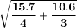 \mathbf{ \sqrt{\dfrac{15.7}{4} + \dfrac{10.6}{3}} }