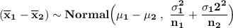 \mathbf {( \overline x_1  -  \overline x_2) \sim Normal \Big ( \mu_1 -\mu_2 \ , \ \dfrac{\sigma_1^2}{n_1} + \dfrac{\sigma_12^2}{n_2} \Big )}