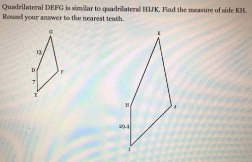 Quadrilateral DEFG is similar to quadrilateral HIJK. Find the measure of side KH.

Round your answer
