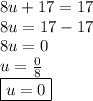 8u+ 17 = 17 \\ 8u = 17 - 17 \\ 8u = 0\\ u =  \frac{0}{8}  \\  \boxed{u = 0}