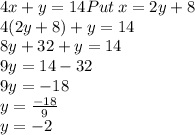 4x+y=14Put\:x=2y+8\\4(2y+8)+y=14\\8y+32+y=14\\9y=14-32\\9y=-18\\y=\frac{-18}{9}\\y=-2